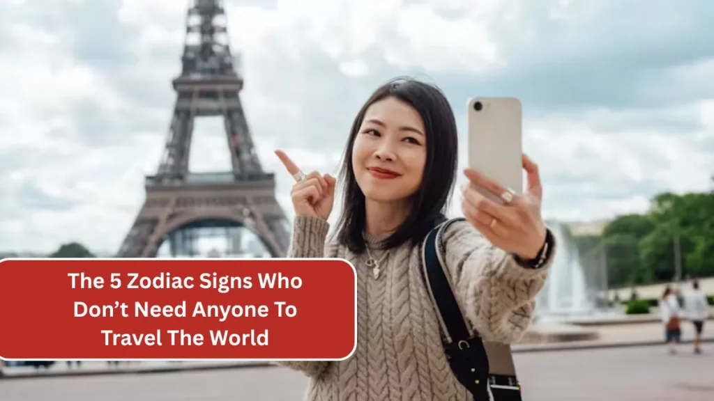 The 5 Zodiac Signs Who Don’t Need Anyone To Travel The World