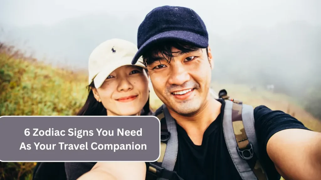 6 Zodiac Signs You Need As Your Travel Companion