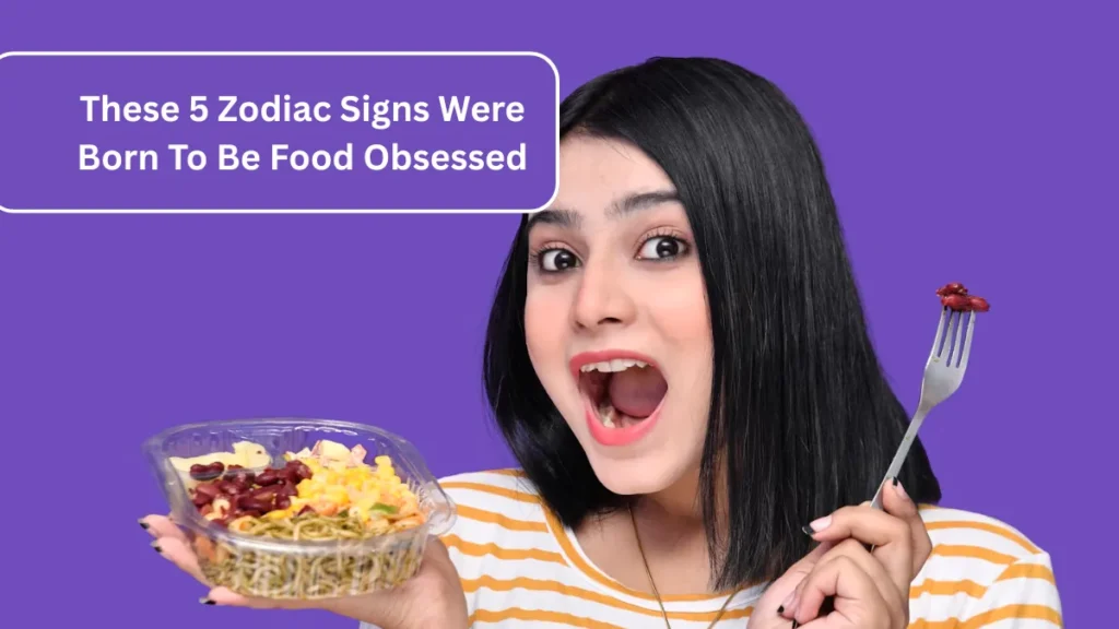 These 5 Zodiac Signs Were Born To Be Food Obsessed