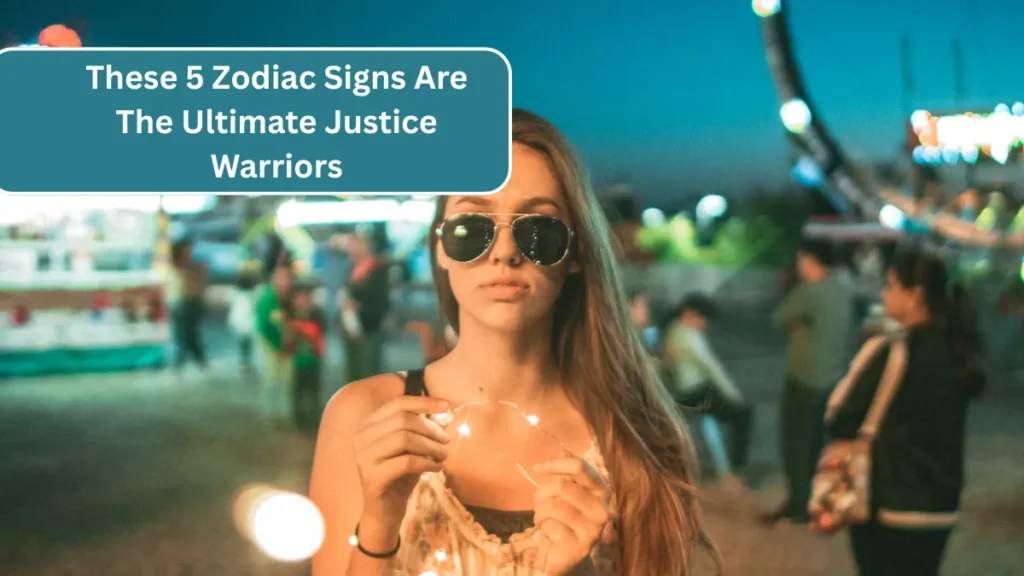 These 5 Zodiac Signs Are The Ultimate Justice Warriors