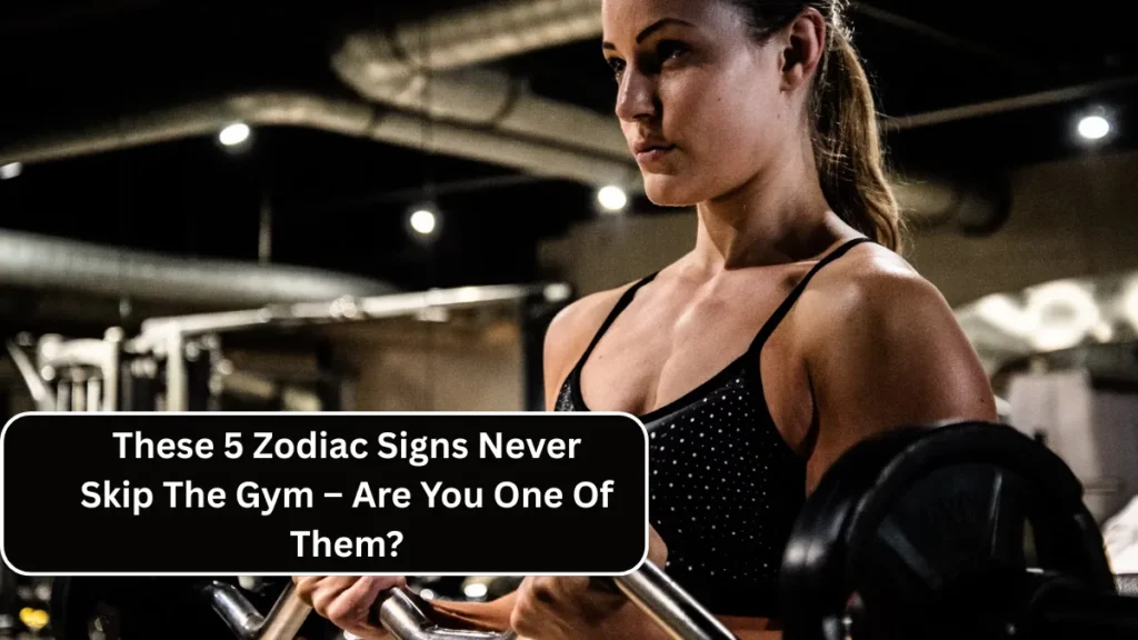 These 5 Zodiac Signs Never Skip The Gym – Are You One Of Them?