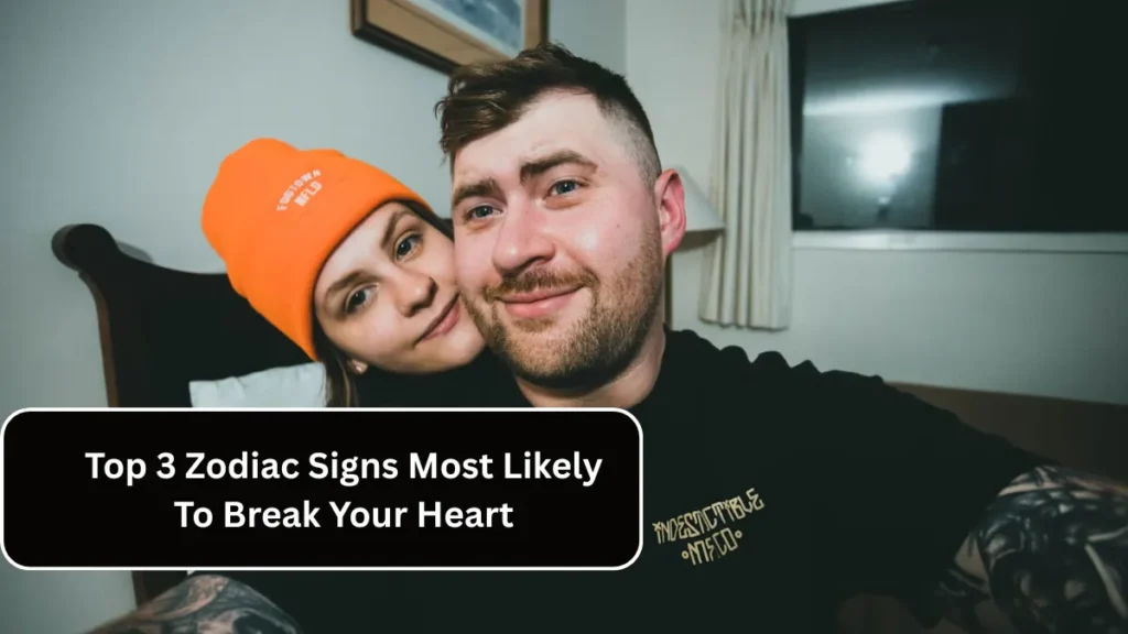 Top 3 Zodiac Signs Most Likely To Break Your Heart