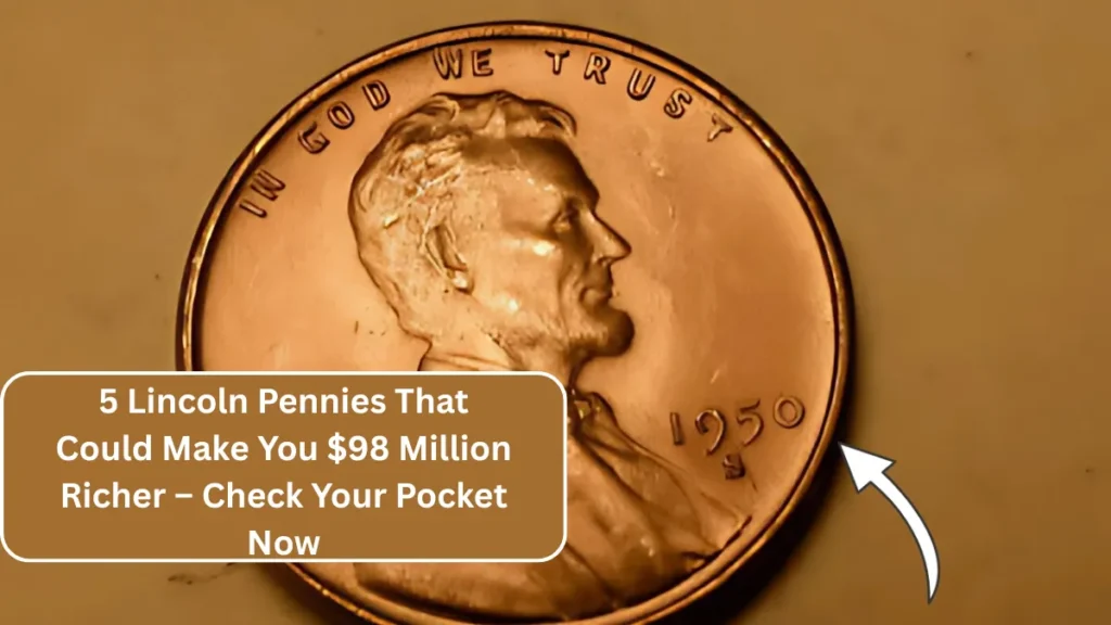 5 Lincoln Pennies That Could Make You $98 Million Richer – Check Your Pocket Now