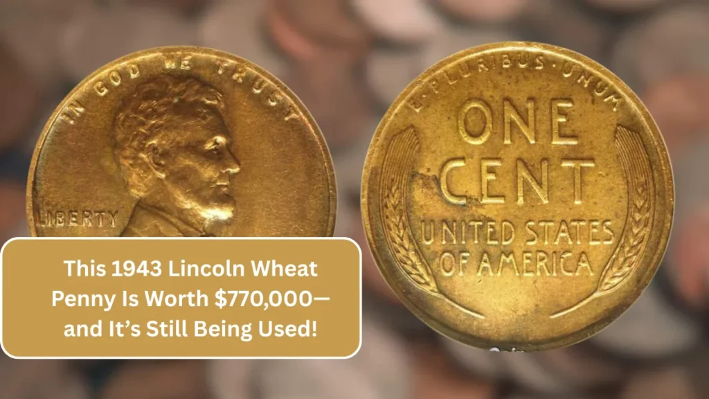 This 1943 Lincoln Wheat Penny Is Worth $770,000—and It’s Still Being Used!